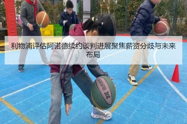 利物浦评估阿诺德续约谈判进展聚焦薪资分歧与未来布局